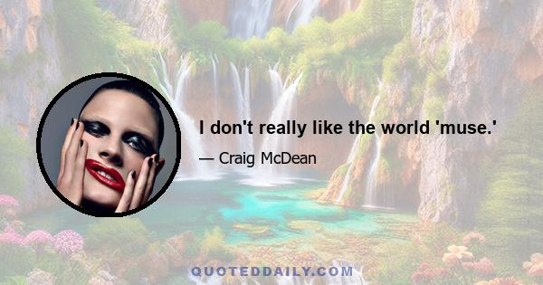I don't really like the world 'muse.'