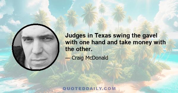 Judges in Texas swing the gavel with one hand and take money with the other.