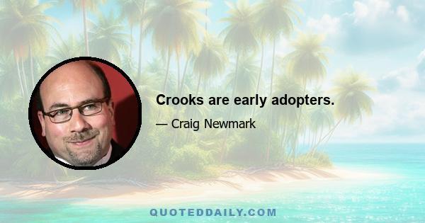 Crooks are early adopters.