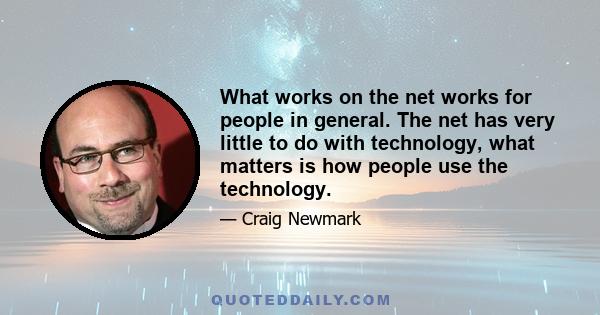 What works on the net works for people in general. The net has very little to do with technology, what matters is how people use the technology.