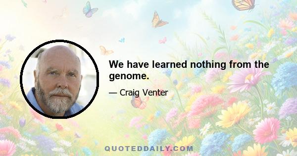 We have learned nothing from the genome.