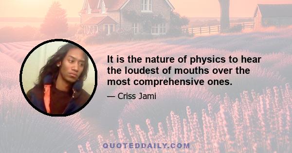 It is the nature of physics to hear the loudest of mouths over the most comprehensive ones.