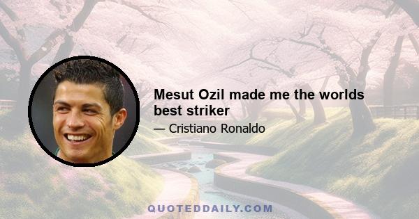 Mesut Ozil made me the worlds best striker