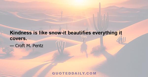 Kindness is like snow-it beautifies everything it covers.