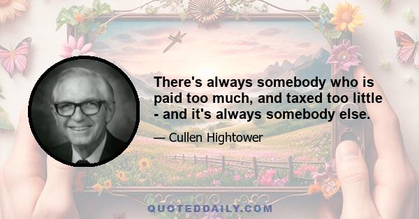 There's always somebody who is paid too much, and taxed too little - and it's always somebody else.