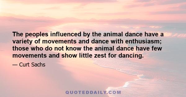 The peoples influenced by the animal dance have a variety of movements and dance with enthusiasm; those who do not know the animal dance have few movements and show little zest for dancing.