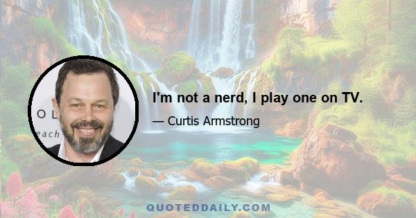 I'm not a nerd, I play one on TV.