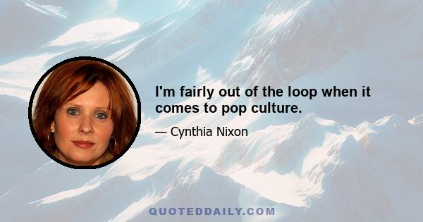 I'm fairly out of the loop when it comes to pop culture.