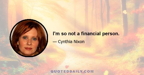 I'm so not a financial person.
