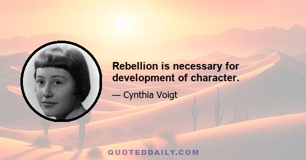 Rebellion is necessary for development of character.