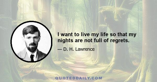 I want to live my life so that my nights are not full of regrets.