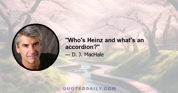 Who's Heinz and what's an accordion?