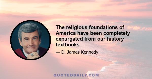 The religious foundations of America have been completely expurgated from our history textbooks.