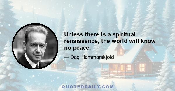 Unless there is a spiritual renaissance, the world will know no peace.