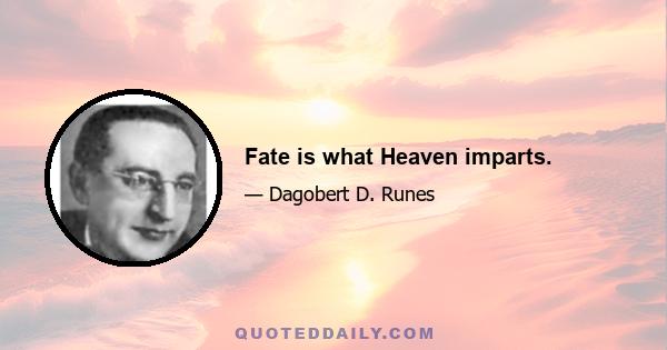 Fate is what Heaven imparts.