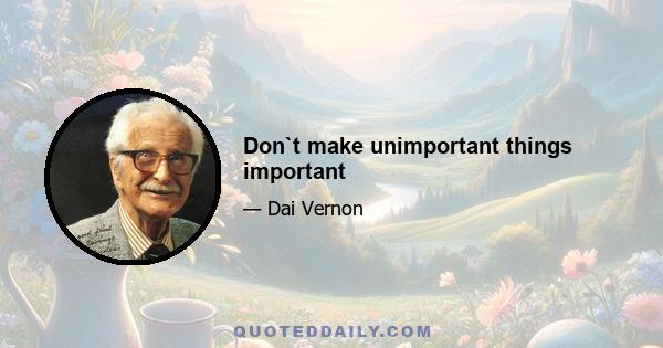 Don`t make unimportant things important