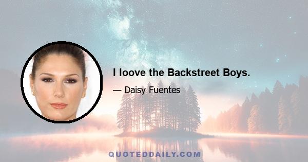 I loove the Backstreet Boys.