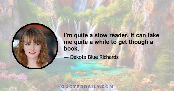 I'm quite a slow reader. It can take me quite a while to get though a book.