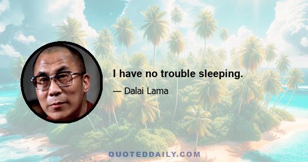 I have no trouble sleeping.