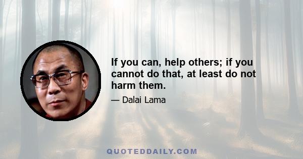 If you can, help others; if you cannot do that, at least do not harm them.