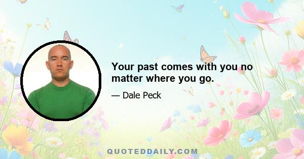 Your past comes with you no matter where you go.
