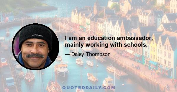 I am an education ambassador, mainly working with schools.