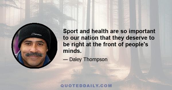 Sport and health are so important to our nation that they deserve to be right at the front of people's minds.