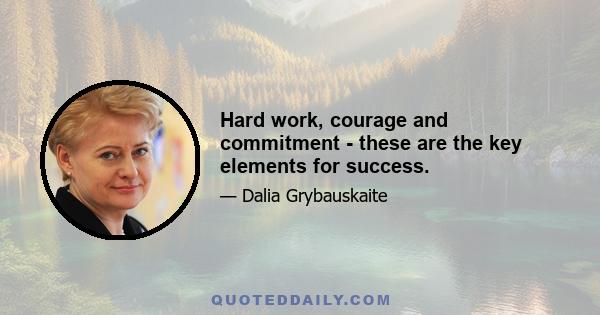 Hard work, courage and commitment - these are the key elements for success.