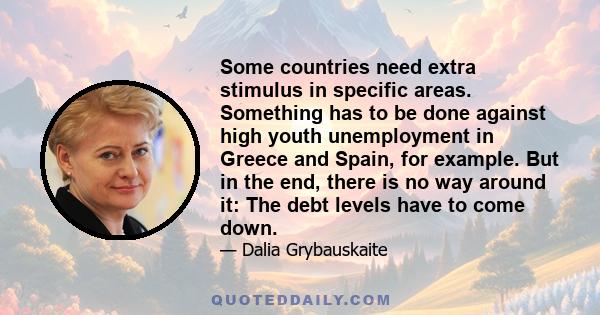 Some countries need extra stimulus in specific areas. Something has to be done against high youth unemployment in Greece and Spain, for example. But in the end, there is no way around it: The debt levels have to come