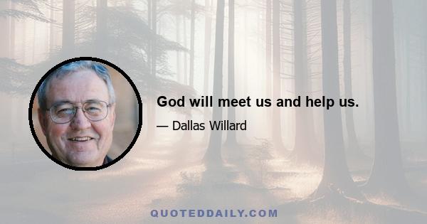 God will meet us and help us.