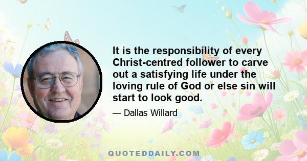 It is the responsibility of every Christ-centred follower to carve out a satisfying life under the loving rule of God or else sin will start to look good.