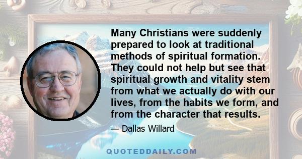 Many Christians were suddenly prepared to look at traditional methods of spiritual formation. They could not help but see that spiritual growth and vitality stem from what we actually do with our lives, from the habits