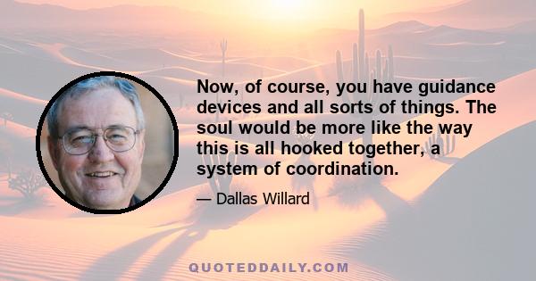 Now, of course, you have guidance devices and all sorts of things. The soul would be more like the way this is all hooked together, a system of coordination.