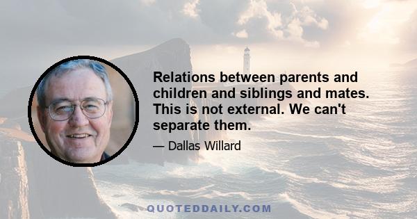 Relations between parents and children and siblings and mates. This is not external. We can't separate them.