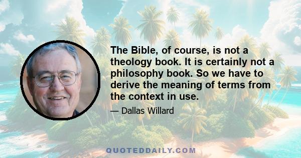 The Bible, of course, is not a theology book. It is certainly not a philosophy book. So we have to derive the meaning of terms from the context in use.