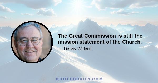 The Great Commission is still the mission statement of the Church.