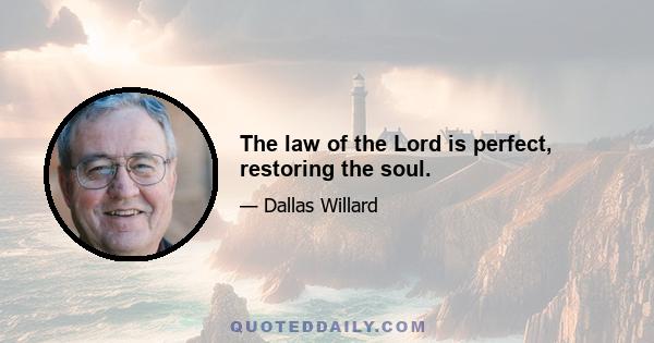 The law of the Lord is perfect, restoring the soul.