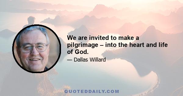 We are invited to make a pilgrimage – into the heart and life of God.