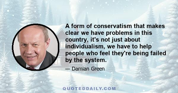 A form of conservatism that makes clear we have problems in this country, it's not just about individualism, we have to help people who feel they're being failed by the system.