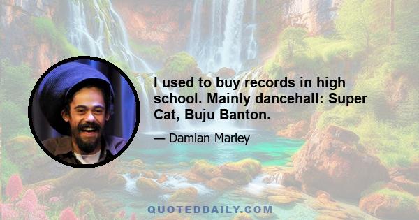 I used to buy records in high school. Mainly dancehall: Super Cat, Buju Banton.