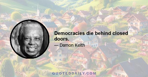 Democracies die behind closed doors.