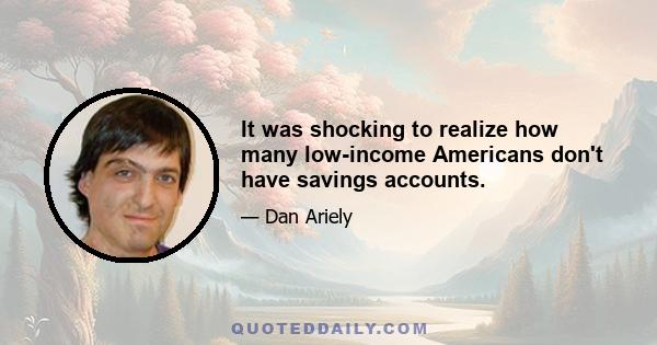 It was shocking to realize how many low-income Americans don't have savings accounts.