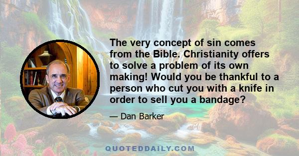 The very concept of sin comes from the Bible. Christianity offers to solve a problem of its own making! Would you be thankful to a person who cut you with a knife in order to sell you a bandage?