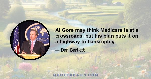 Al Gore may think Medicare is at a crossroads, but his plan puts it on a highway to bankruptcy.