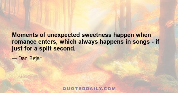 Moments of unexpected sweetness happen when romance enters, which always happens in songs - if just for a split second.