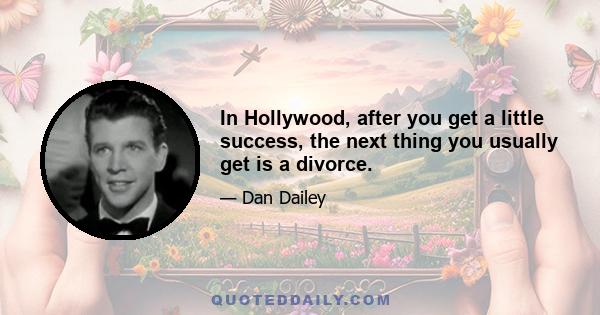 In Hollywood, after you get a little success, the next thing you usually get is a divorce.