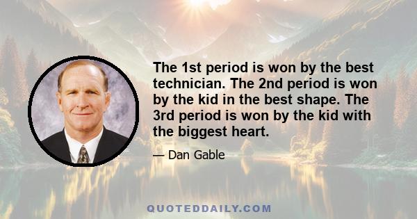 The 1st period is won by the best technician. The 2nd period is won by the kid in the best shape. The 3rd period is won by the kid with the biggest heart.