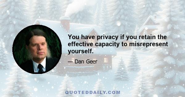 You have privacy if you retain the effective capacity to misrepresent yourself.