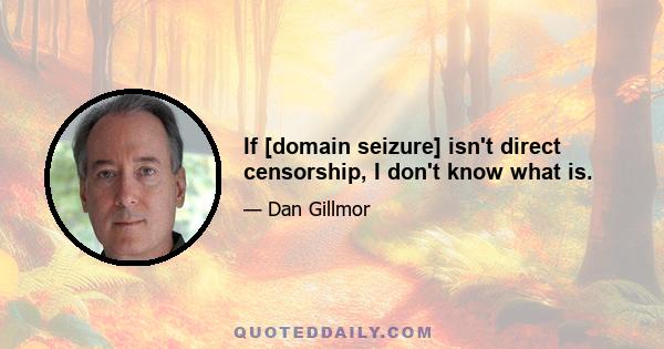 If [domain seizure] isn't direct censorship, I don't know what is.