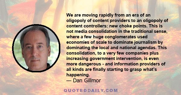 We are moving rapidly from an era of an oligopoly of content providers to an oligopoly of content controllers: new choke points. This is not media consolidation in the traditional sense, where a few huge conglomerates